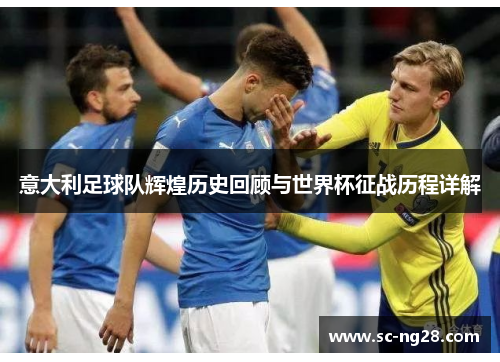 意大利足球队辉煌历史回顾与世界杯征战历程详解