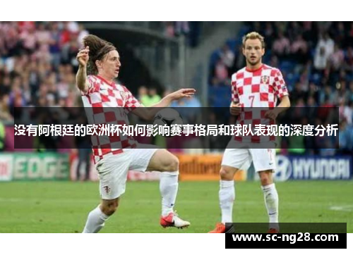 没有阿根廷的欧洲杯如何影响赛事格局和球队表现的深度分析