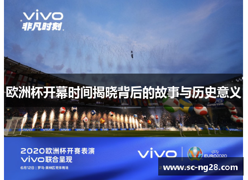 欧洲杯开幕时间揭晓背后的故事与历史意义 欧洲杯开幕时间揭晓背后的故事与历史意义