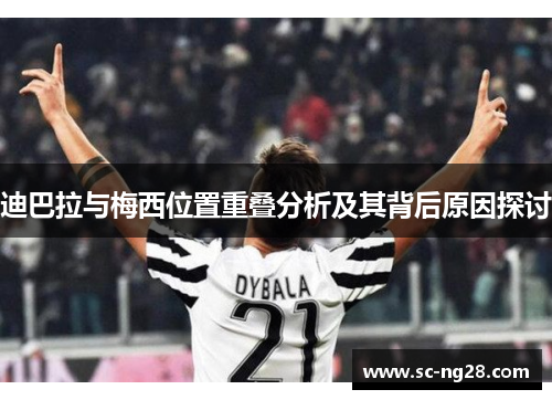迪巴拉与梅西位置重叠分析及其背后原因探讨