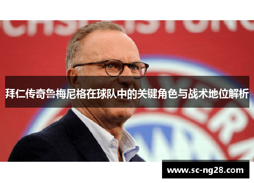 拜仁传奇鲁梅尼格在球队中的关键角色与战术地位解析