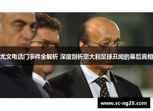 尤文电话门事件全解析 深度剖析意大利足球丑闻的幕后真相
