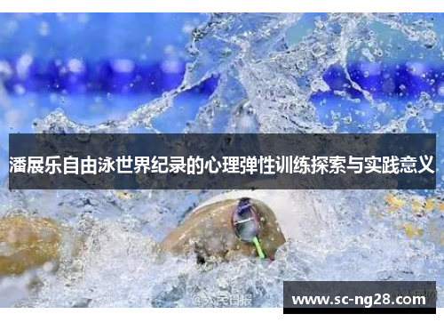 潘展乐自由泳世界纪录的心理弹性训练探索与实践意义 潘展乐自由泳世界纪录的心理弹性训练探索与实践意义