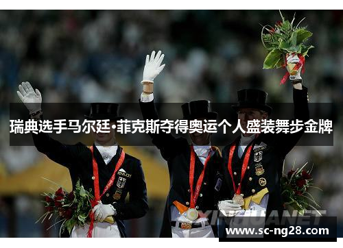瑞典选手马尔廷·菲克斯夺得奥运个人盛装舞步金牌 瑞典选手马尔廷·菲克斯夺得奥运个人盛装舞步金牌