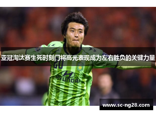亚冠淘汰赛生死时刻门将高光表现成为左右胜负的关键力量