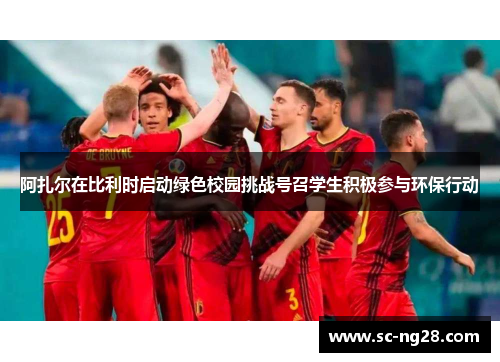 阿扎尔在比利时启动绿色校园挑战号召学生积极参与环保行动