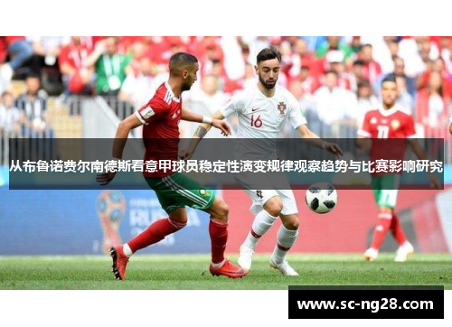 从布鲁诺费尔南德斯看意甲球员稳定性演变规律观察趋势与比赛影响研究 从布鲁诺费尔南德斯看意甲球员稳定性演变规律观察趋势与比赛影响研究