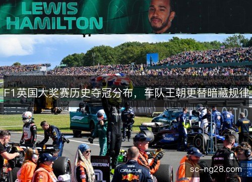F1英国大奖赛历史夺冠分布，车队王朝更替暗藏规律